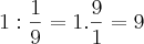 1 : \frac{1}{9} = 1 . \frac{9}{1} = 9 1 : \frac{1}{9} = 1 . \frac{9}{1} = 9
