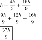 \\ h + \frac{4h}{3} + \frac{16h}{9} = \\\\ \frac{9h}{9} + \frac{12h}{9} + \frac{16h}{9} = \\\\ \boxed{\frac{37h}{9}}