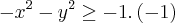 -{x}^{2}-{y}^{2}\geq-1 .\left(-1 \right)