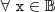 \mathtt{\forall \ x \in \mathbb{B}} \mathtt{\forall \ x \in \mathbb{B}}