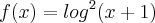 f(x)= {log}^{2}(x+1)