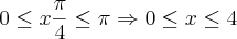 0 \leq x \frac{\pi}{4} \leq \pi \Rightarrow 0 \leq x \leq 4