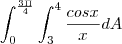 \int_{0}^{\frac{3\Pi}{4}}\int_{3}^{4}\frac{cosx}{x}dA