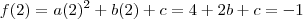 f(2) = a(2)^2 +b(2) +c = 4 +2b +c = -1 f(2) = a(2)^2 +b(2) +c = 4 +2b +c = -1
