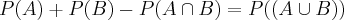 P(A)+P(B)-P(A\cap B)=P((A\cup B))