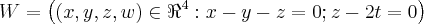 W = \left((x, y, z, w) \in {\Re}^{4}: x - y - z = 0; z - 2t = 0 \right) W = \left((x, y, z, w) \in {\Re}^{4}: x - y - z = 0; z - 2t = 0 \right)
