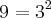 9 = {3}^{2} 9 = {3}^{2}