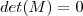 det(M) = 0 det(M) = 0