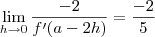 \lim_{h\to0} \frac{-2}{f'(a-2h)}=\frac{-2}{5}