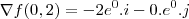 \nabla f(0,2)=-2e^0.i-0.e^0.j \nabla f(0,2)=-2e^0.i-0.e^0.j