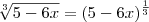 \sqrt[3]{5-6x} = (5-6x)^{\frac{1}{3}}