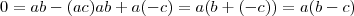 0=ab-(ac)ab+a(-c)=a(b+(-c))=a(b-c)