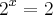 {2}^{x}=2 {2}^{x}=2