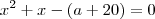 x^2+x-(a+20)=0