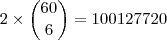 2\times\dbinom{60}{6}=100 127 720