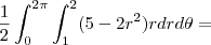 \frac{1}{2}\int_{0}^{2\pi}\int_{1}^{2}(5 - 2r^2)rdrd\theta =