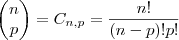 \begin{pmatrix}
n \\
p
\end{pmatrix}=C_{n,p}=\frac{n!}{(n-p)!p!} \begin{pmatrix}
n \\
p
\end{pmatrix}=C_{n,p}=\frac{n!}{(n-p)!p!}