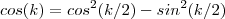 cos(k) = cos^2(k/2) - sin^2(k/2) cos(k) = cos^2(k/2) - sin^2(k/2)