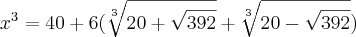 x^3 = 40 + 6(\sqrt[3]{20+\sqrt{392}}+\sqrt[3]{20-\sqrt{392}})