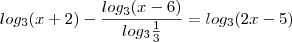 log_{3} (x + 2) - \frac{log_{3} (x - 6)}{log_{3} \frac{1}{3}} = log_{3} (2x - 5)