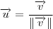\overrightarrow{u} = \frac{\overrightarrow{v}}{\left \| \overrightarrow{v} \right \|}