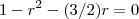 1- r^2 - (3/2)r = 0 1- r^2 - (3/2)r = 0