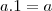\[a.1=a\]