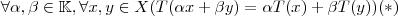 \forall \alpha , \beta \in \mathbb{K} , \forall x,y \in X (T(\alpha x + \beta y) = \alpha T(x) + \beta T(y) ) (*) \forall \alpha , \beta \in \mathbb{K} , \forall x,y \in X (T(\alpha x + \beta y) = \alpha T(x) + \beta T(y) ) (*)