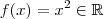 f(x) =x^2 \in \mathbb{R}