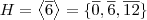 H = \left \langle \overline{6} \right \rangle = \{ \overline{0} , \overline{6} , \overline{12} \} H = \left \langle \overline{6} \right \rangle = \{ \overline{0} , \overline{6} , \overline{12} \}