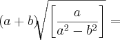 (a + b)\sqrt[]{\left[\frac{a}{a^2 - b^2} \right]} =