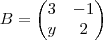B=
\begin{pmatrix}
3 & -1 \\
y & 2
\end{pmatrix} B=
\begin{pmatrix}
3 & -1 \\
y & 2
\end{pmatrix}