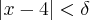 \left|x-4 \right|<\delta \left|x-4 \right|<\delta