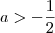 a > -\frac{1}{2} a > -\frac{1}{2}
