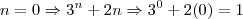 n = 0 \Rightarrow {3}^{n}+2n \Rightarrow {3}^{0}+2(0) = 1 n = 0 \Rightarrow {3}^{n}+2n \Rightarrow {3}^{0}+2(0) = 1