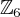 \mathbb{Z}_{6}