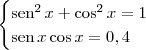 \begin{cases}
\textrm{sen}^2\, x +  \cos^2 x = 1 \\
\textrm{sen}\, x\cos x = 0,4 \\
\end{cases}