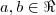 a, b \in \Re a, b \in \Re
