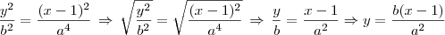 \frac{y^2}{b^2}=\frac{(x-1)^2}{a^4}\,\Rightarrow\,\sqrt{\frac{y^2}{b^2}}=\sqrt{\frac{(x-1)^2}{a^4}}\,\Rightarrow\,\frac{y}{b}=\frac{x-1}{a^2} \Rightarrow y=\frac{b(x-1)}{a^2}