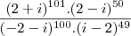 \frac{(2+i)^{101}.(2-i)^{50}}{(-2-i)^{100}.(i-2)^{49}} \frac{(2+i)^{101}.(2-i)^{50}}{(-2-i)^{100}.(i-2)^{49}}