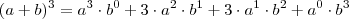 (a + b)^3 = a^3 \cdot b^0 + 3 \cdot a^2 \cdot b^1 + 3 \cdot a^1 \cdot b^2 + a^0 \cdot b^3 (a + b)^3 = a^3 \cdot b^0 + 3 \cdot a^2 \cdot b^1 + 3 \cdot a^1 \cdot b^2 + a^0 \cdot b^3