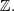\mathbb{Z}. \mathbb{Z}.