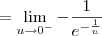 = \lim_{u\to 0^-} -\frac{1}{e^{-\frac{1}{u}}}