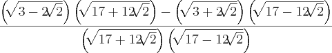 \frac{\left(\sqrt[]{3-2\sqrt[]{2}} \right)\left(\sqrt[]{17 + 12\sqrt[]{2}} \right) - \left(\sqrt[]{3 + 2\sqrt[]{2}} \right)\left(\sqrt[]{17 - 12\sqrt[]{2}} \right)}{\left(\sqrt[]{17 + 12\sqrt[]{2}}  \right)\left(\sqrt[]{17 - 12\sqrt[]{2}}  \right)}