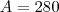 A = 280
