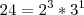 24 = 2^{3} * 3^{1} 24 = 2^{3} * 3^{1}