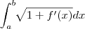 \int_{a}^{b} \sqrt[]{1 + f'(x)} dx