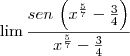 \lim \frac{sen \, \left( x^{\frac{5}{7}} - \frac{3}{4} \right)}{x^{\frac{5}{7}} - \frac{3}{4}} \lim \frac{sen \, \left( x^{\frac{5}{7}} - \frac{3}{4} \right)}{x^{\frac{5}{7}} - \frac{3}{4}}