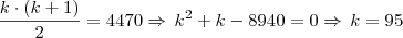 \frac{k \cdot (k + 1)}{2} = 4470 \Rightarrow \, k^2 + k - 8940 = 0 \Rightarrow \, k = 95 \frac{k \cdot (k + 1)}{2} = 4470 \Rightarrow \, k^2 + k - 8940 = 0 \Rightarrow \, k = 95