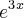 e^3^x e^3^x